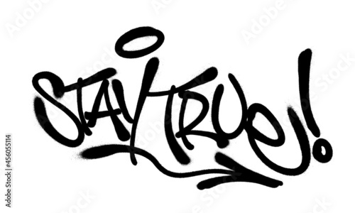 Sprayed stay true font graffiti with overspray in black over white. Vector illustration.