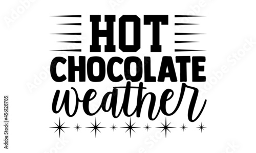 Hot chocolate weather- Christmas t-shirt design, Christmas SVG, Christmas cut file and quotes, Christmas Cut Files for Cutting Machines like Cricut and Silhouette, card, flyer, EPS 10