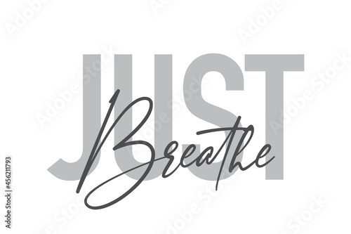 Modern, simple, minimal typographic design of a saying "Just Breathe" in tones of grey color. Cool, urban, trendy and playful graphic vector art with handwritten typography.