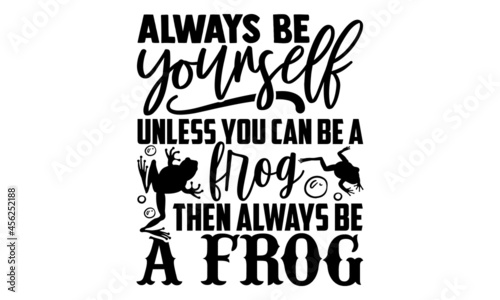 фотография Always be yourself unless you can be a frog then always be a frog - Frog shirt d