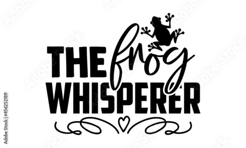 The frog whisperer - Frog shirt design, Hand drawn lettering phrase, Calligraphy t shirt design, svg Files for Cutting Cricut and Silhouette, card, flyer, EPS 10
