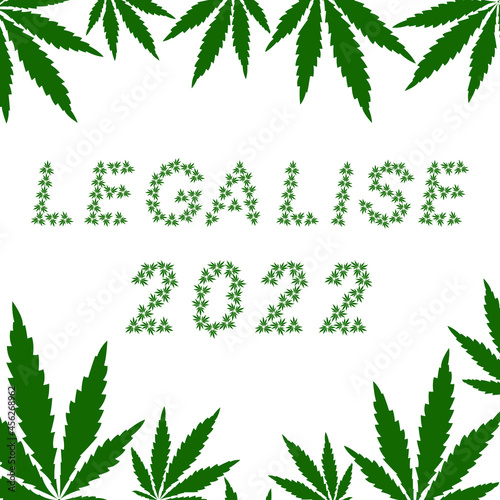 Vector illustration for legalize cannabis in 2022 from triple marijuana leaf. Frame of hemp leaves. Text Legalise 2022. Smoking weed.