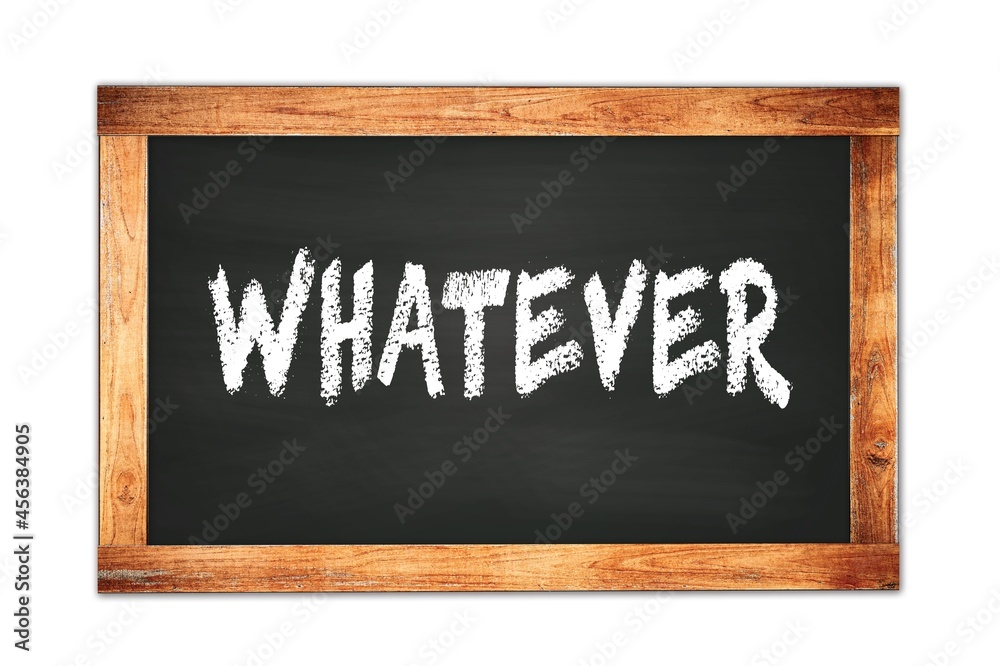WHATEVER text written on wooden frame school blackboard. WHATEVER text written on wooden frame school blackboard.