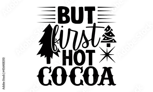 But first hot cocoa- Christmas t-shirt design, Christmas SVG, Christmas cut file and quotes, Christmas Cut Files for Cutting Machines like Cricut and Silhouette, card, flyer, EPS 10