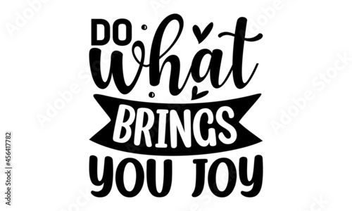 Do what brings you joy, Hand lettering typography for your design, isolated on the white background, Modern ink illustration for poster, placard, invitation card