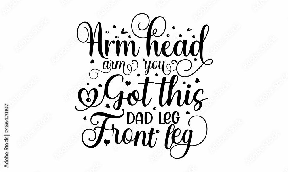 Arm head arm You got this dad leg front leg, Han drawn ink brush lettering design for holiday greeting card and invitation of baby shower, birthday, party invitation, Vector illustration for valentine