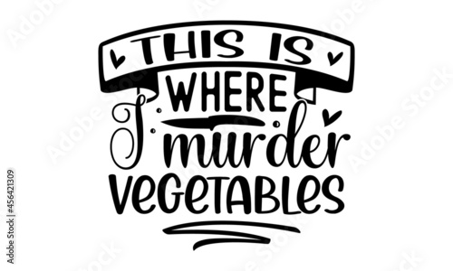 This is where i murder vegetables, Poster for kitchen design with calligraphy lettering text Kitchen open, Cutting board, knife, fork, kitchen, chalk, board, cooking, Hand drawn vector illustration