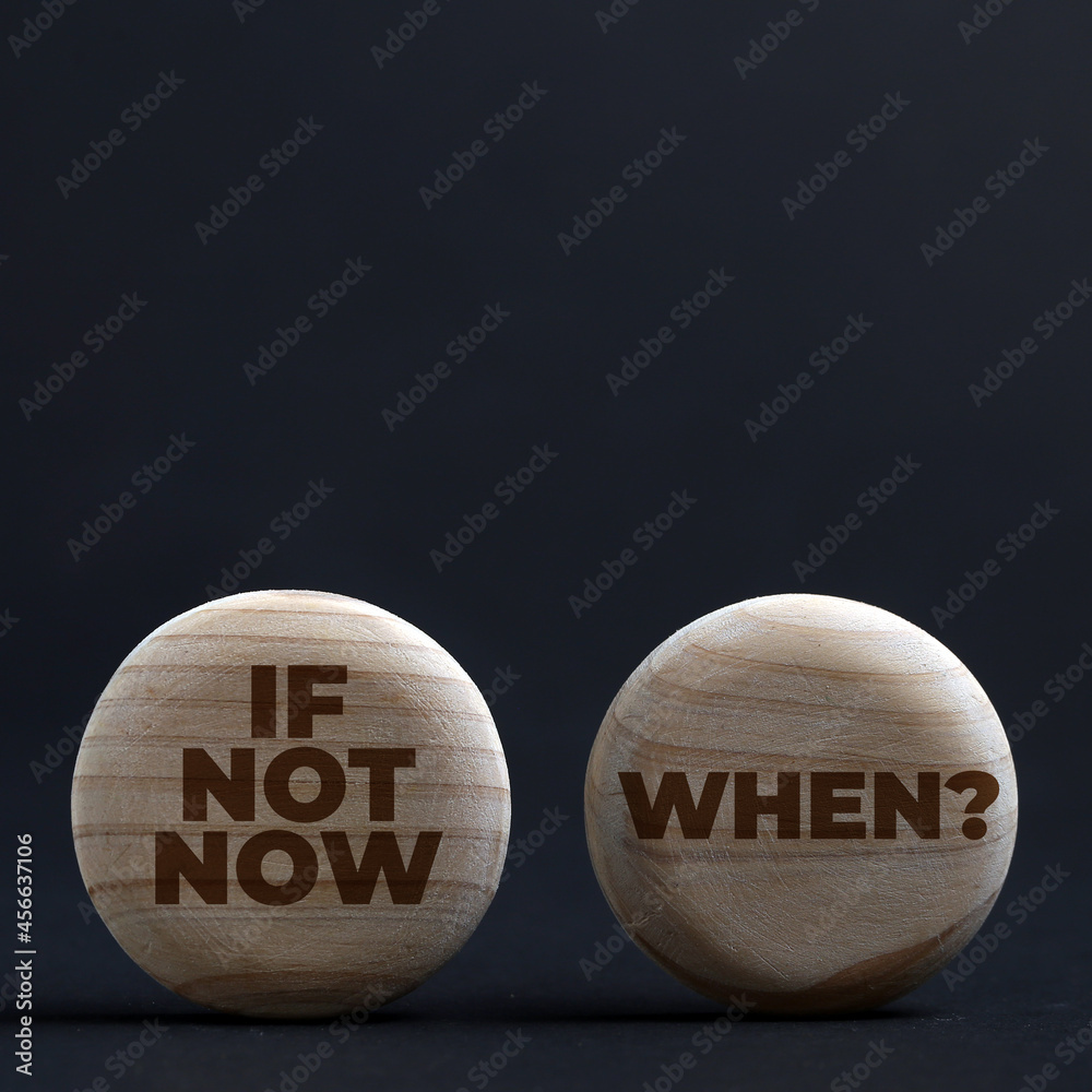 Inspirational image. If not now, when? Inspirational image. If not now, when?