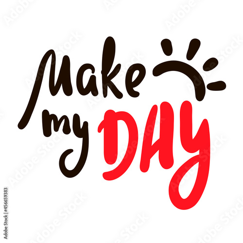 Make my Day - inspire motivational quote. Hand drawn beautiful lettering. Print for inspirational poster, t-shirt, bag, cups, card, flyer, sticker, badge. Cute original funny vector sign