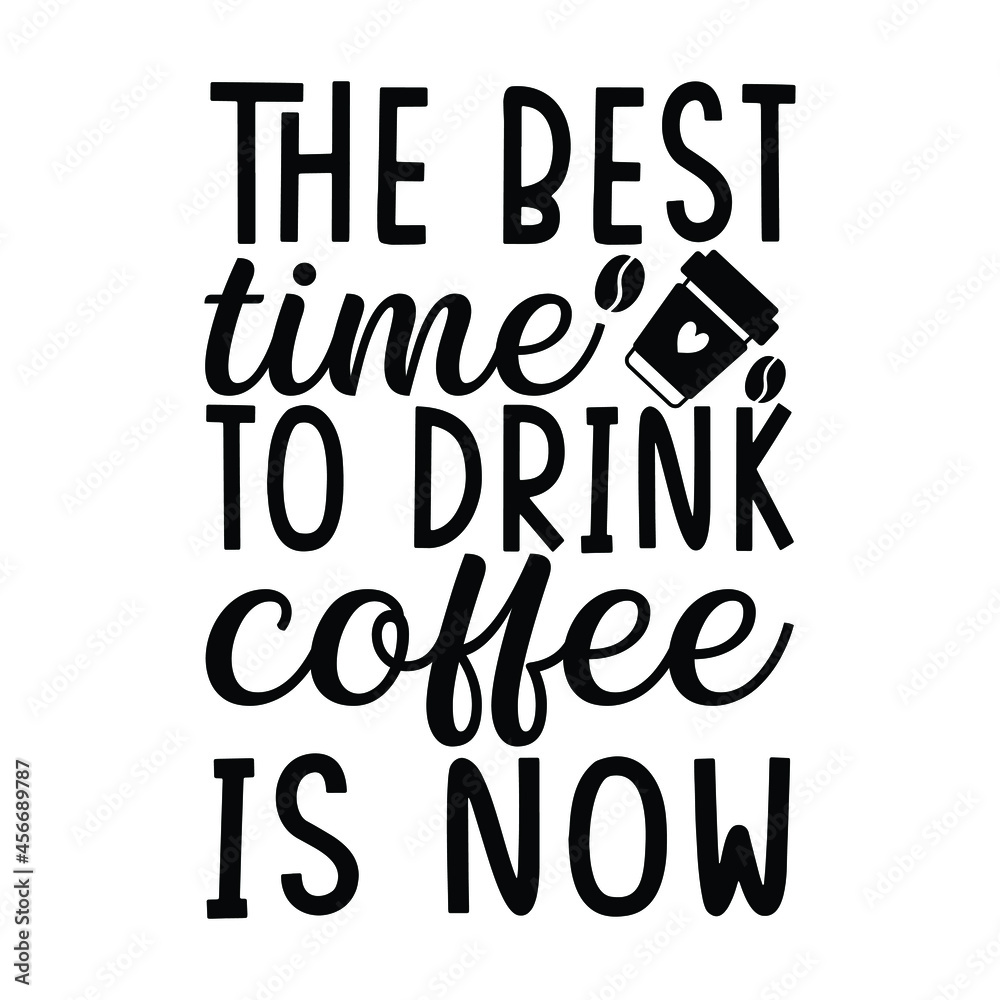 the best time to drink coffee is now