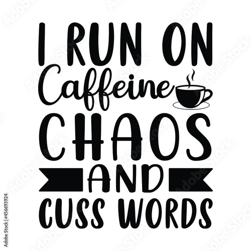 I run on caffeine chaos and cuss words