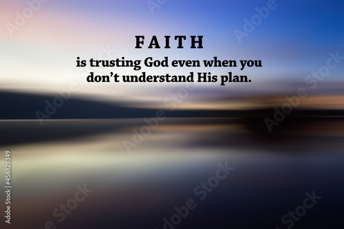 Inspirational quote - Faith is trusting God even when you don't understand His plan. Hope and believe in God concept with smooth light and blue background. photo