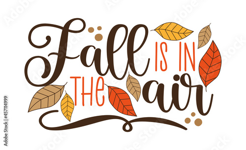 Fall is the air - Autumnal quote with leaves. Good for greeting card, poster, home decor, label and other gifts design.