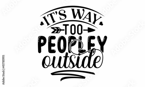 It's way too peopley outside, Sarcastic phrase modern typography, bags, posters, cards, Isolated on white background, Vector vintage illustration, Funny quotes photo
