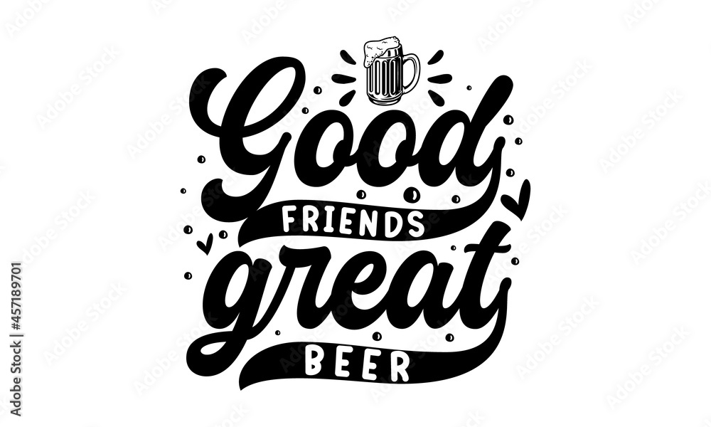 Good friends great beer, hand drawn lettering composition and clipart element for logos, posters, templates, postcard, banner, Print on cup, bag, shirt, package, balloon, typography design