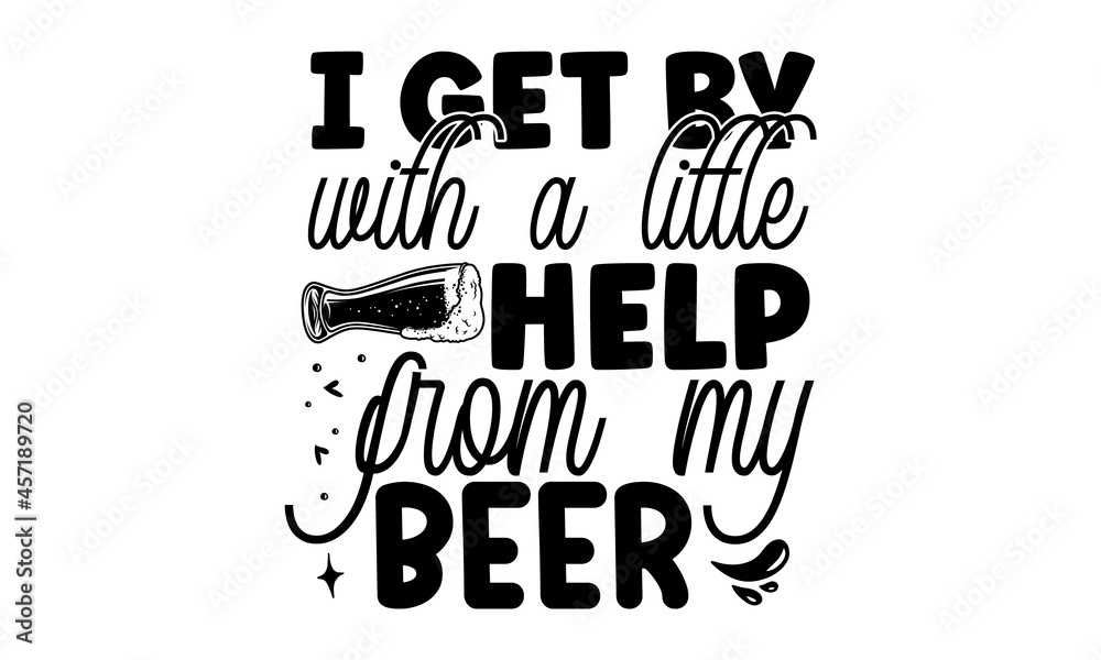 I get by with a little help from my beer, Funny inspirational quote about beer with hand lettering for pubs, bars, vintage monochrome stock illustration, typography design