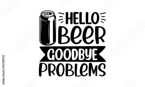 Hello beer goodbye problems, Vintage calligraphic grunge beer design, Hand crafted design elements for prints posters advertising,  Vector vintage illustration