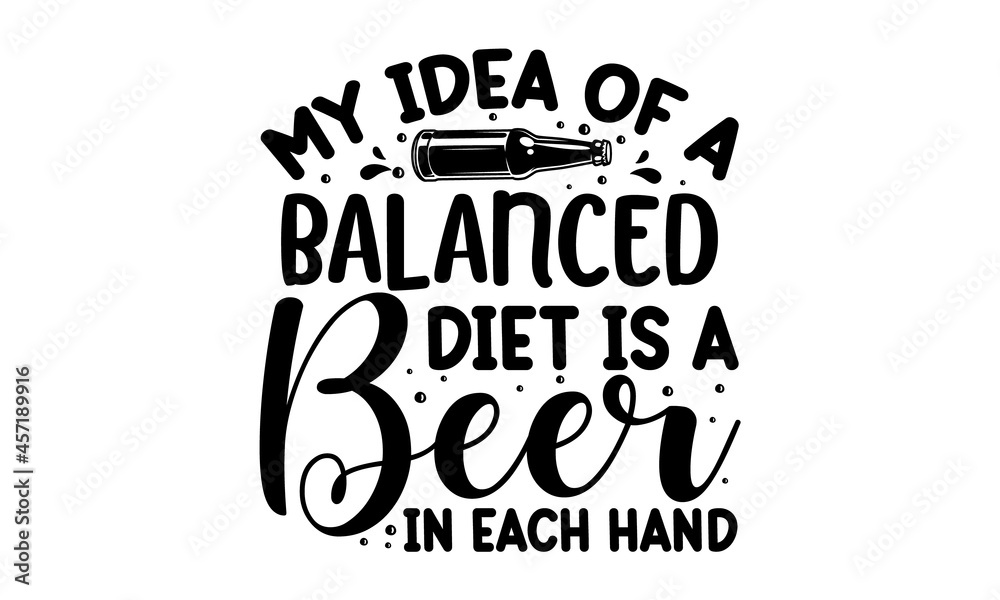My idea of a balanced diet is a beer in each hand, Funny inspirational quote about beer with hand lettering for pubs, bars, vintage monochrome stock illustration, typography design