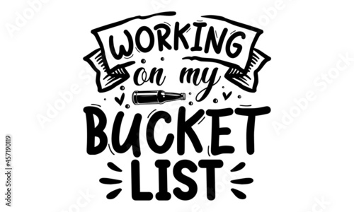 Working on my bucket list , Funny inspirational quote about beer with hand lettering for pubs, bars, vintage monochrome stock illustration, typography design