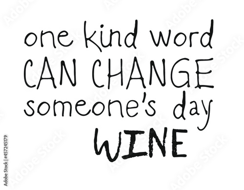 Hand drawn glass of wine and positive text isolated on white background. Vector lettering quote