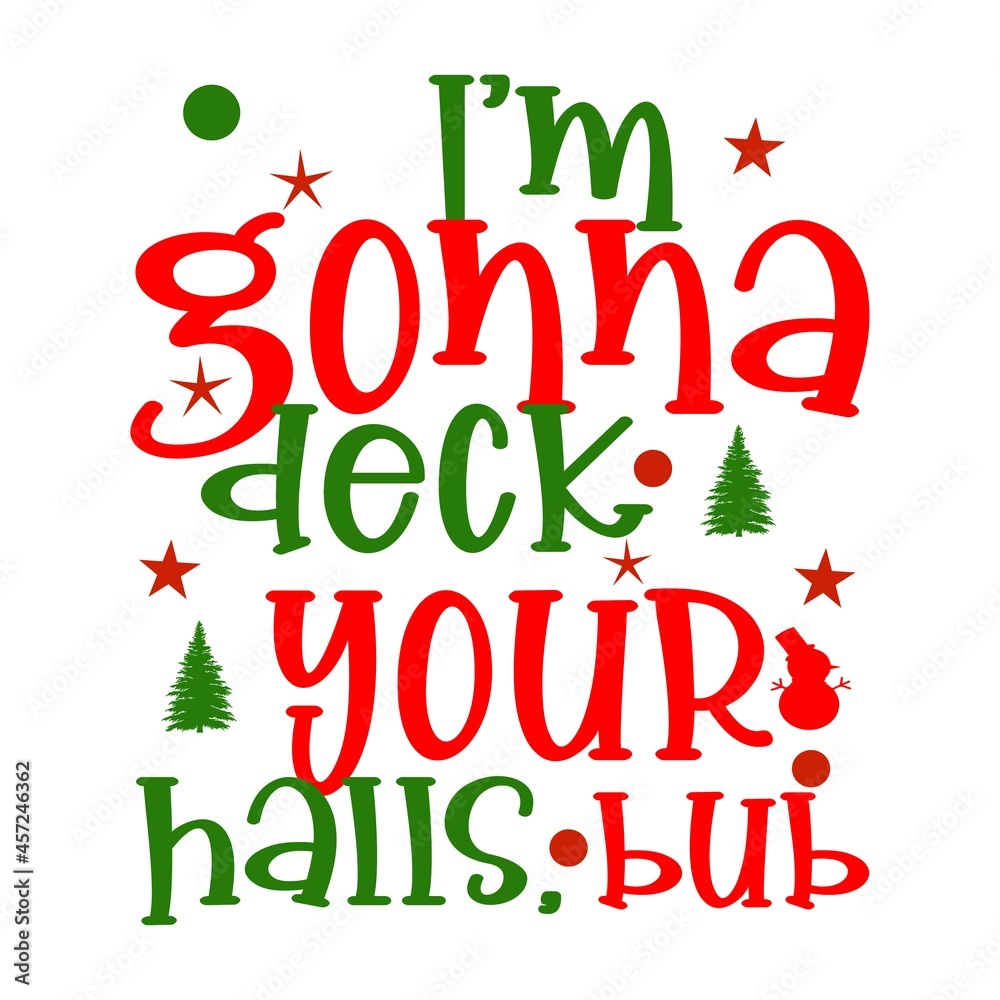 I'm gonna deck your halls bub t-Shirt Design. I'm gonna deck your halls bub t-Shirt Design.
