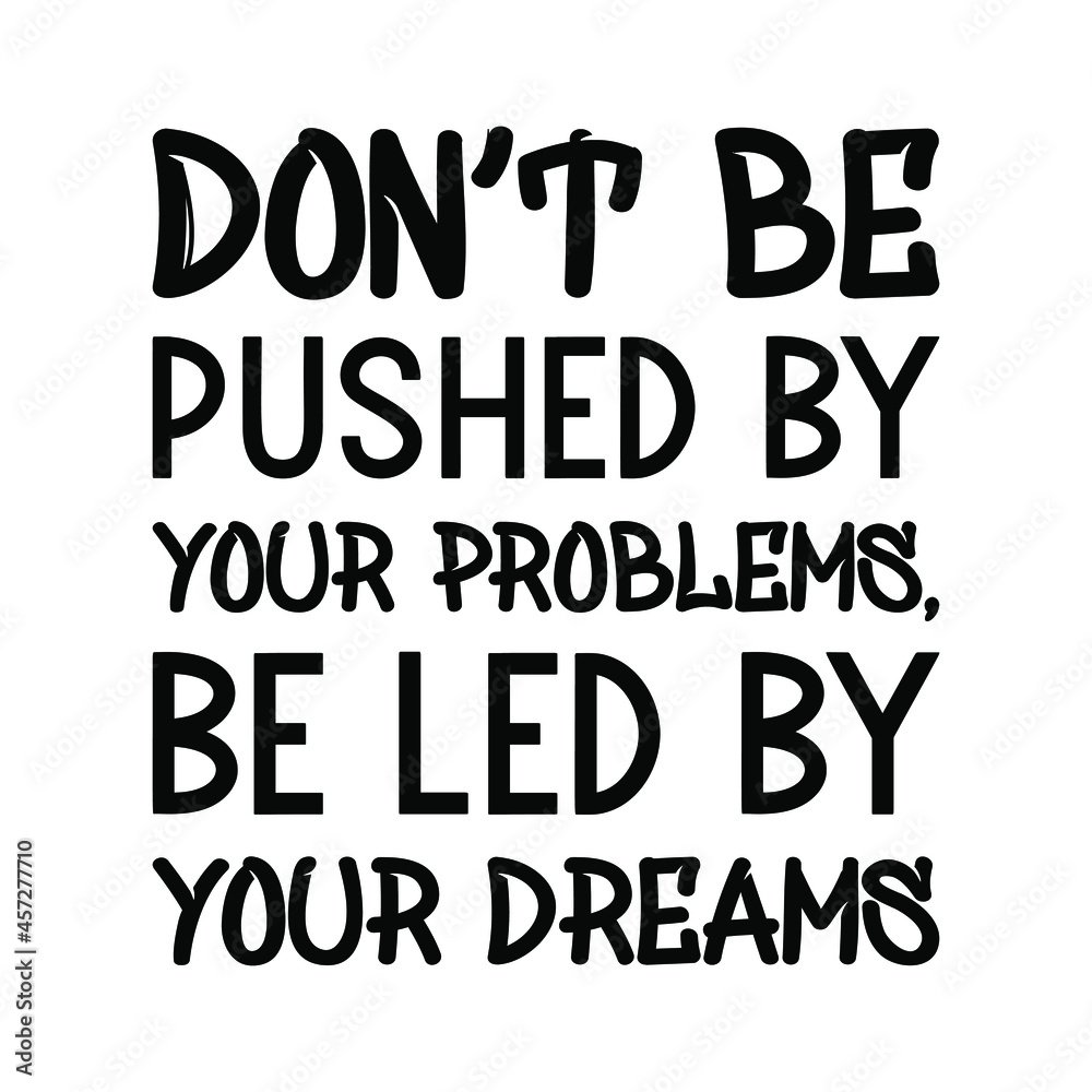  Don’t be pushed by your problems, be led by your dreams. Vector Quote
