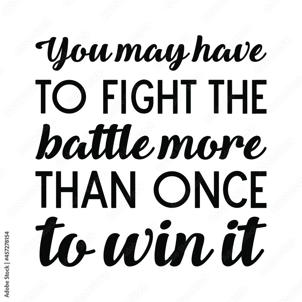 You may have to fight the battle more than once to win it. Vector Quote
You may have to fight the battle more than once to win it. Vector Quote