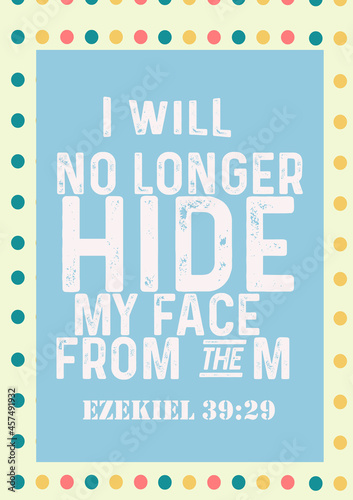 Bible Words " I will no Longer Hide my face from them Ezekiel 39:29 "