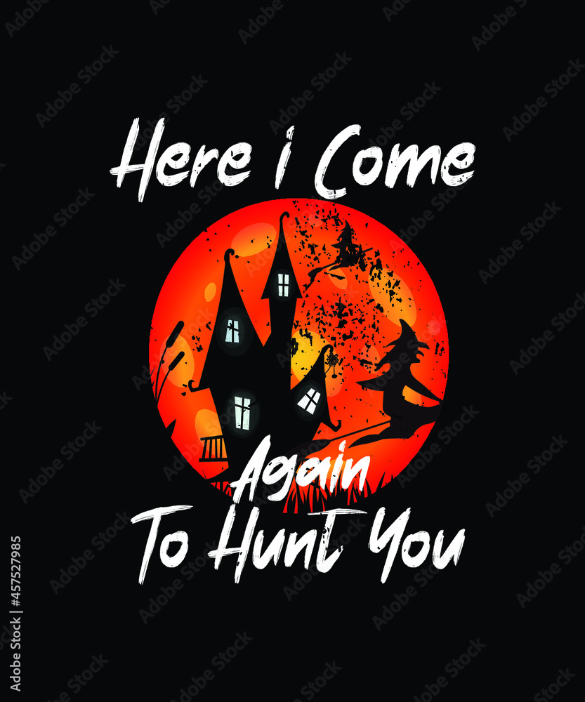 here i come again to hunt you.Halloween t-shirt design