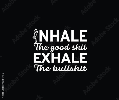 Inhale the good shit, exhale the bullshit T-Shirt Design