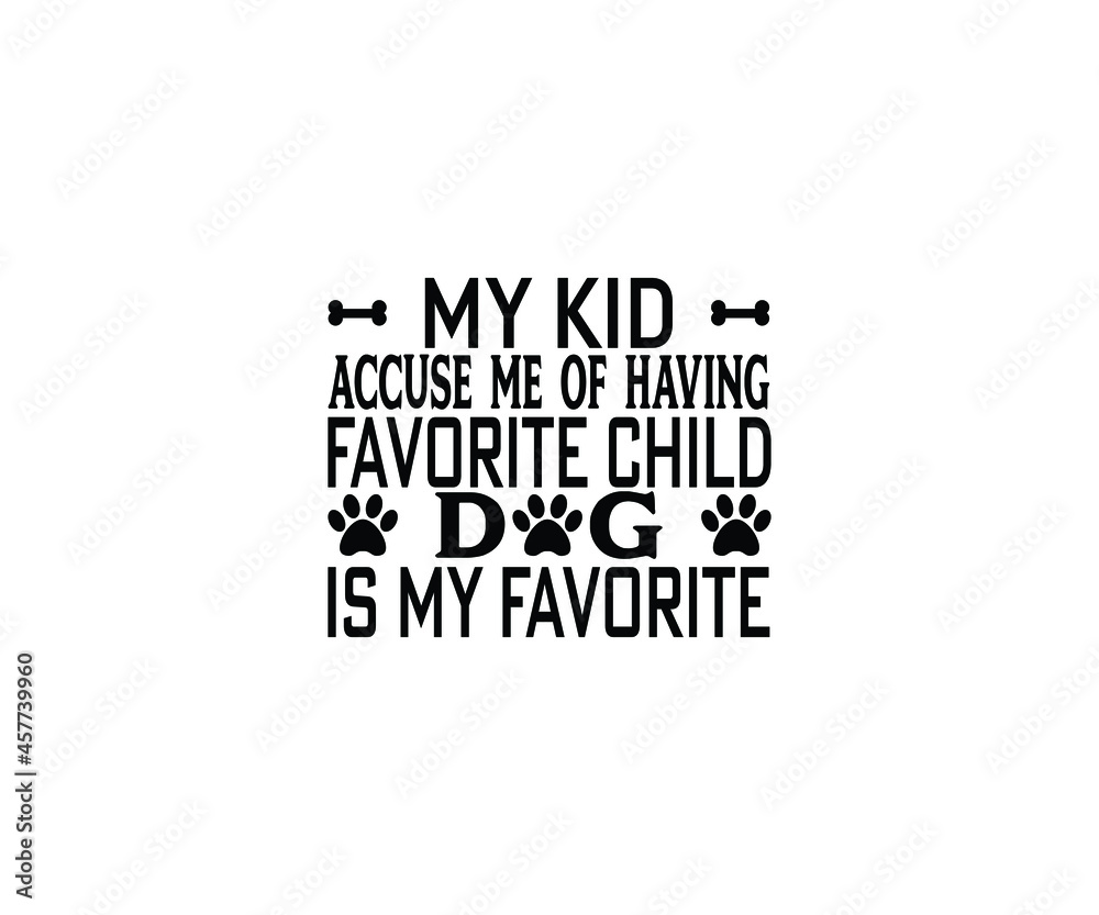 Obraz premium My Kid Accuse Me Of Having Favorite Child Dog Is My Favorite t-shirt design 