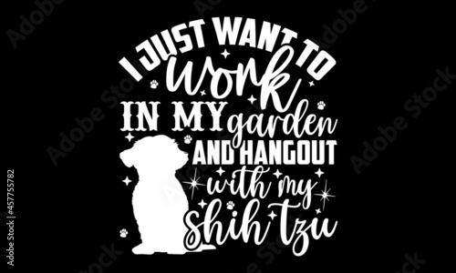 I just want to work in my garden and hangout with my shih tzu - Shih tzu shirt design, Hand drawn lettering phrase, Calligraphy t shirt design, svg Files for Cutting Cricut and Silhouette, card, flyer