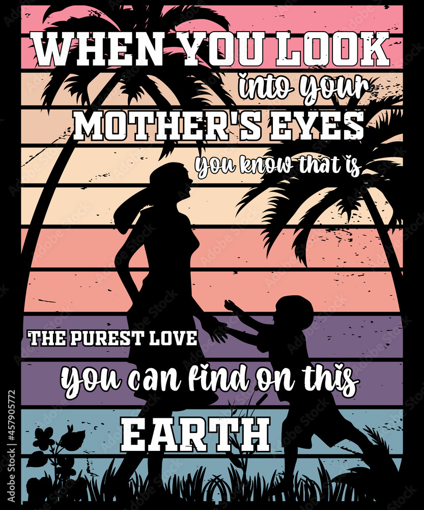 Obraz premium when you look into your mother's eyes you know that is the purest love you can find on this earth T shirt Design