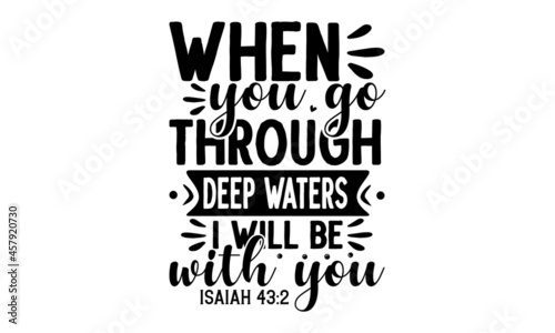 When you go through deep waters i will be with you isaiah , Christian hand lettering poster, Vector Biblical Calligraphy quotes, typography for print or use as poster, card, flyer photo