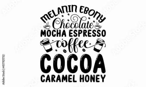 Melanin ebony chocolate mocha espresso coffee cocoa caramel honey, hand drawn lettering phrase about feminism, Isolated on the white background, Social media, poster, greeting card, banner, textile, d