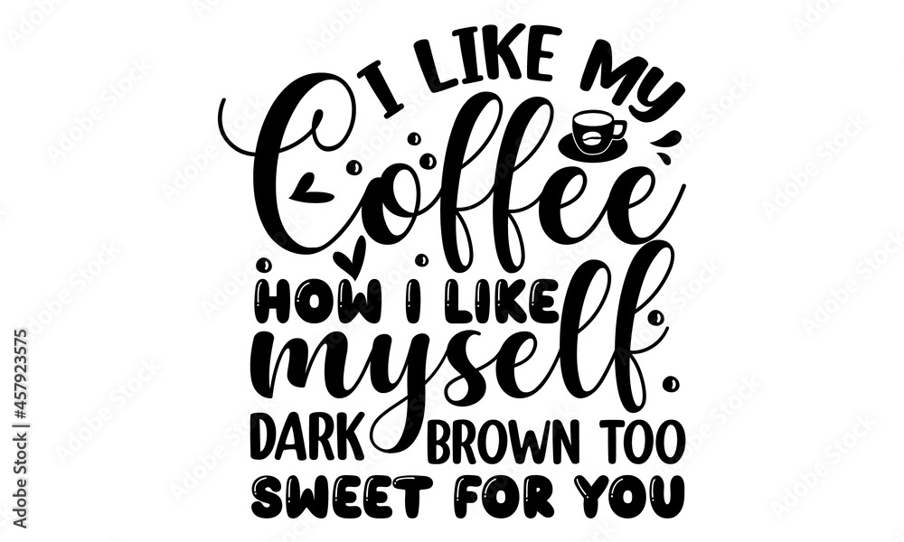 I like my coffee how i like myself dark, brown too sweet for you, typography Quote for Woman for Poster, Isolated phrase on white background, Ink illustration, Modern vector brush calligraphy I like my coffee how i like myself dark, brown too sweet for you, typography Quote for Woman for Poster, Isolated phrase on white background, Ink illustration, Modern vector brush calligraphy