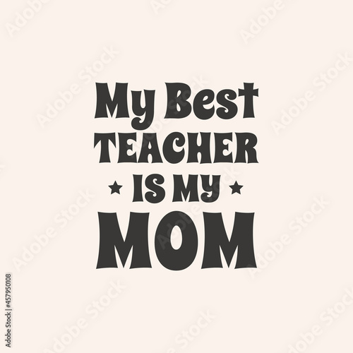 teacher typography t-shirt print clothing design vector. school and college Teacher motivational T shirt design for gift, my best teacher is my mom