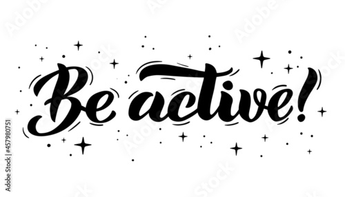 Be active - hand lettering. Motivational phrases  positive thinking  text for poster  banner  postcard  print on T-shirts and sweatshirts. Vector illustration isolated on white background