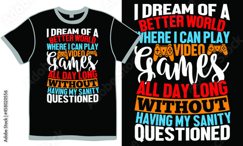 i dream of a better world where i can play video games all day long without having my sanity questioned, game pad, hardcore gamer, video game holidays, game typography design clothing