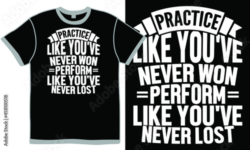 practice like you've never won perform like you've never lost, inspiring motivation, inspire success lifestyle design, practice will never betray you design clothing
