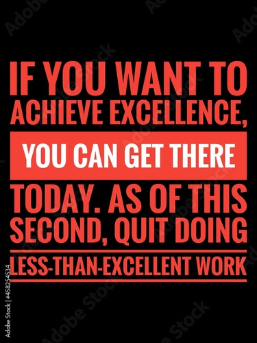 Inspirational quotes in black background. If you want to achieve excellence  you can get there today. As of this second  quit doing less-than-excellent work