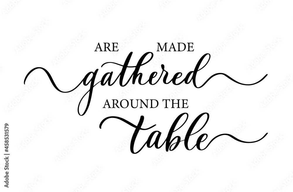 Are made gathered around the table. Modern calligraphy inscription poster. Wall art decor. Are made gathered around the table. Modern calligraphy inscription poster. Wall art decor.