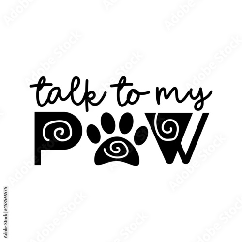 Talk to my paw - funny saying with paw print. Good for poster, banner, textile print, and gift design.