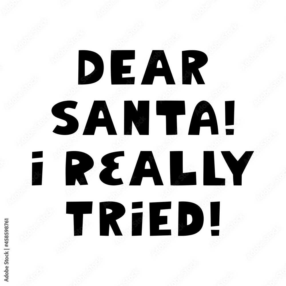 Dear Santa I really tried. Winter holidays quote. Cute hand drawn lettering in modern scandinavian style. Isolated on white background. Vector stock illustration. Dear Santa I really tried. Winter holidays quote. Cute hand drawn lettering in modern scandinavian style. Isolated on white background. Vector stock illustration.