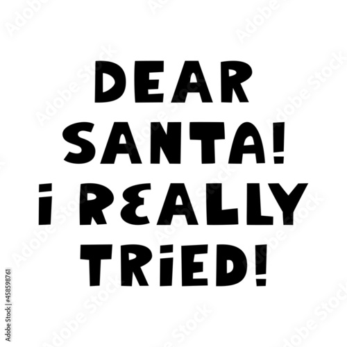 Dear Santa I really tried. Winter holidays quote. Cute hand drawn lettering in modern scandinavian style. Isolated on white background. Vector stock illustration.