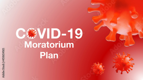 COVID-19 CORONAVIRUS MORATORIUM PLAN words with 3d illustration viruses background