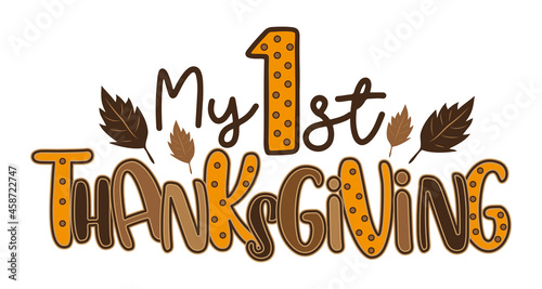 My First Thanksgiving - Typography with leaves. Holiday quote, for baby Thanksgiving Day. Print for baby clothing, family holiday decor. Invitation card.