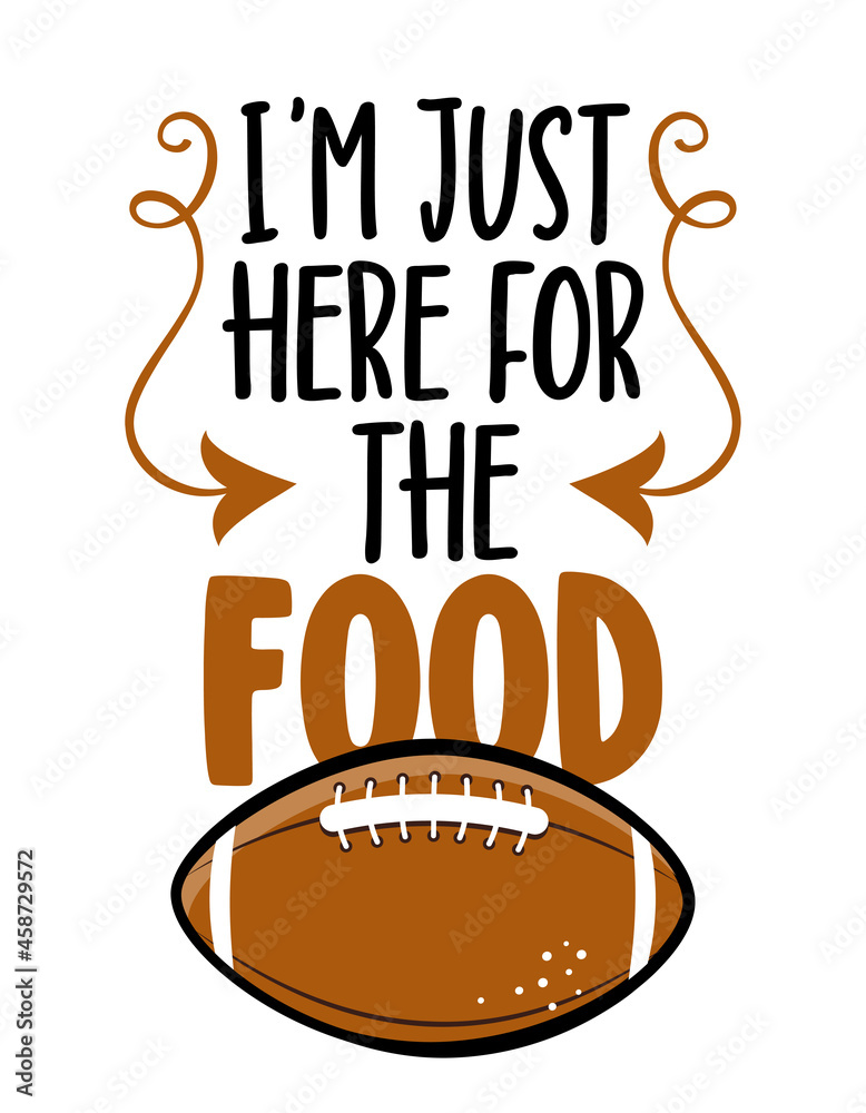 I am just here for the food - football season - Hand drawn illustration. Autumn color poster. Lettering quote for football season. Rugby wisdom t-shirt for funs. Modern fun saying for Thanksgiving I am just here for the food - football season - Hand drawn illustration. Autumn color poster. Lettering quote for football season. Rugby wisdom t-shirt for funs. Modern fun saying for Thanksgiving