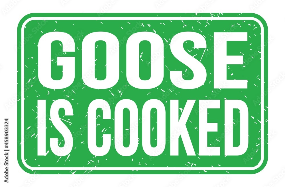 GOOSE IS COOKED, words on green rectangle stamp sign GOOSE IS COOKED, words on green rectangle stamp sign
