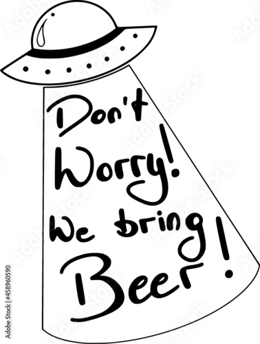 UFO Don't worry we bring beer